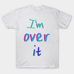 I'm over it T-Shirt